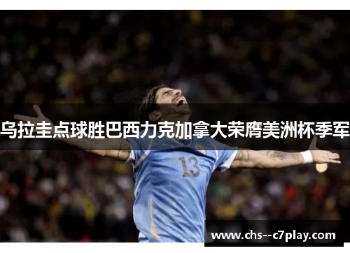 乌拉圭点球胜巴西力克加拿大荣膺美洲杯季军