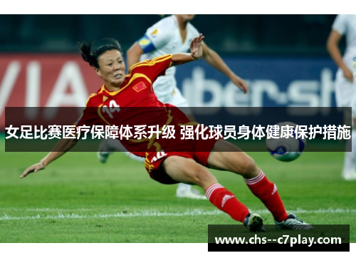 女足比赛医疗保障体系升级 强化球员身体健康保护措施