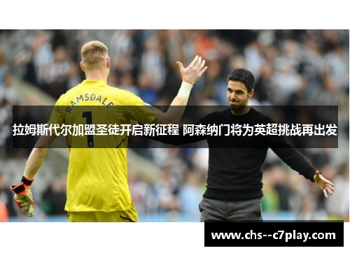 拉姆斯代尔加盟圣徒开启新征程 阿森纳门将为英超挑战再出发