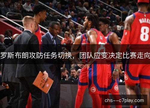 罗斯布朗攻防任务切换，团队应变决定比赛走向
